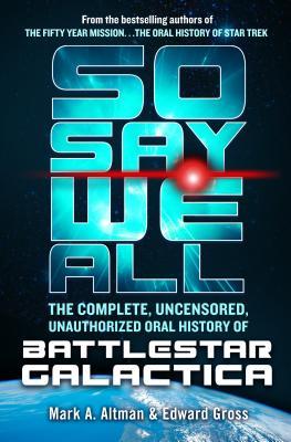 Read So Say We All: The Complete, Uncensored, Unauthorized Oral History of Battlestar Galactica - Mark A. Altman | ePub
