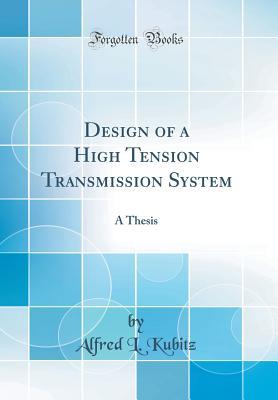 Full Download Design of a High Tension Transmission System: A Thesis (Classic Reprint) - Alfred L Kubitz | PDF