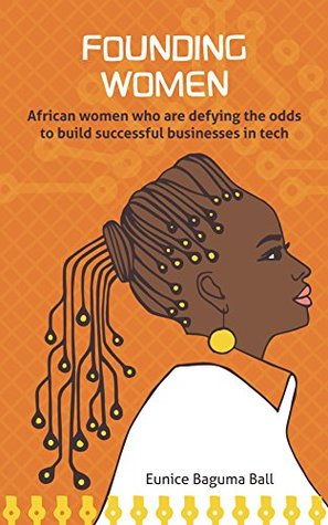 Read Founding Women: African women who are defying the odds to build successful businesses in tech - Eunice Baguma Ball | ePub