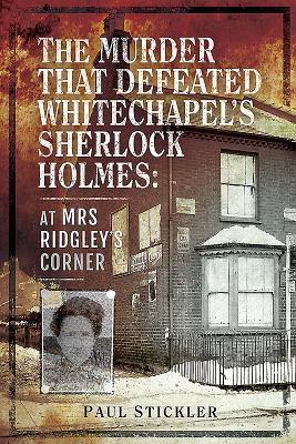 Full Download The Murder That Defeated Whitechapel's Sherlock Holmes: At Mrs Ridgley's Corner - Paul Stickler | ePub
