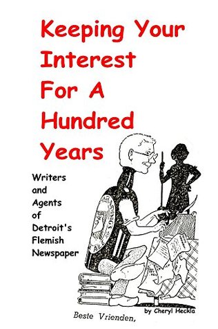 Read Keeping Your Interest For A Hundred Years: Writers and Agents of Detroit's Flemish Newspaper - Cheryl Heckla file in PDF