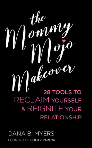 Download Mommy Mojo Makeover: 28 Tools to Reclaim Your Sensuality & Reignite Your Relationship - Dana B. Myers | ePub