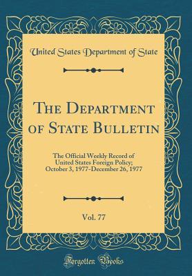 Read The Department of State Bulletin, Vol. 77: The Official Weekly Record of United States Foreign Policy; October 3, 1977-December 26, 1977 (Classic Reprint) - U.S. Department of State file in ePub