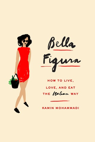 Read Online Bella Figura: How to Live, Love, and Eat the Italian Way - Kamin Mohammadi | ePub
