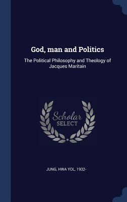 Download God, Man and Politics: The Political Philosophy and Theology of Jacques Maritain - Hwa Yol Jung file in PDF
