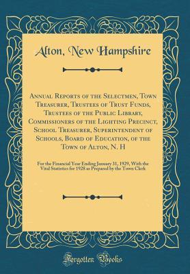 Download Annual Reports of the Selectmen, Town Treasurer, Trustees of Trust Funds, Trustees of the Public Library, Commissioners of the Lighting Precinct, School Treasurer, Superintendent of Schools, Board of Education, of the Town of Alton, N. H: For the Financia - Alton New Hampshire file in ePub