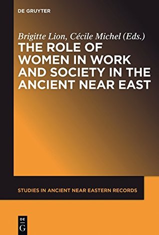 Read Online The Role of Women in Work and Society in the Ancient Near East (Studies in Ancient Near Eastern Records (SANER)) - Brigitte Lion file in PDF