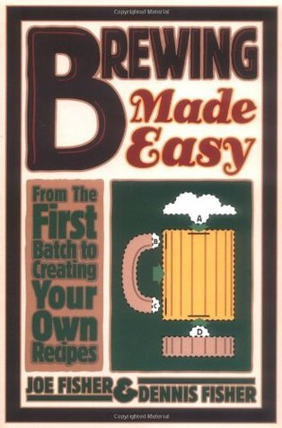 Read Brewing Made Easy: From the First Batch to Creating Your Own Recipes - Dennis Fisher file in ePub