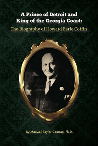 Read A Prince of Detroit and King of the Georgia Coast: The Biography of Howard Earle Coffin - Maxwell Taylor Courson file in ePub