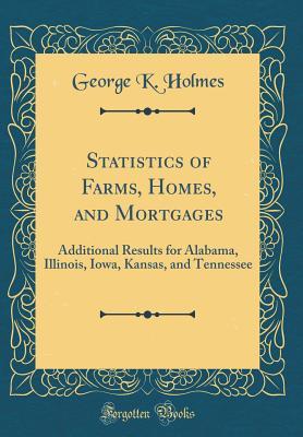 Full Download Statistics of Farms, Homes, and Mortgages: Additional Results for Alabama, Illinois, Iowa, Kansas, and Tennessee (Classic Reprint) - George Kirby Holmes | ePub