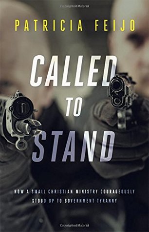 Read Online Called to Stand: How a Small Christian Ministry Courageously Stood Up to Government Tyranny - Patricia Feijo file in ePub
