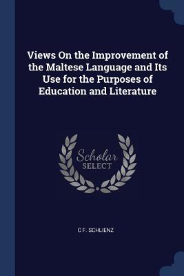 Read Views on the Improvement of the Maltese Language and Its Use for the Purposes of Education and Literature - Christoph Friedrich Schlienz | ePub