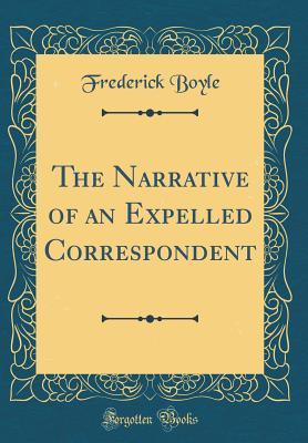 Full Download The Narrative of an Expelled Correspondent (Classic Reprint) - Frederick Boyle | PDF
