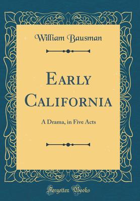 Read Early California: A Drama, in Five Acts (Classic Reprint) - William Bausman file in ePub