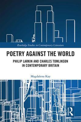 Download Poetry Against the World: Philip Larkin and Charles Tomlinson in Contemporary Britain - Magdalena Kay file in ePub