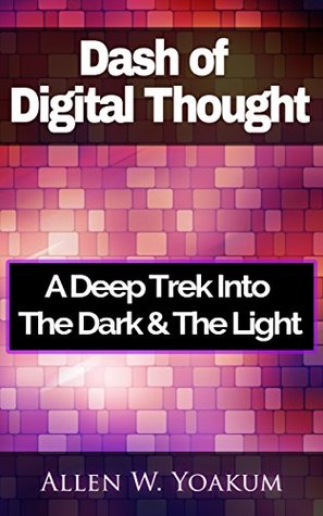 Read A Dash of Digital Thought: A Deep Trek Into The Dark & The Light - Allen Yoakum file in ePub