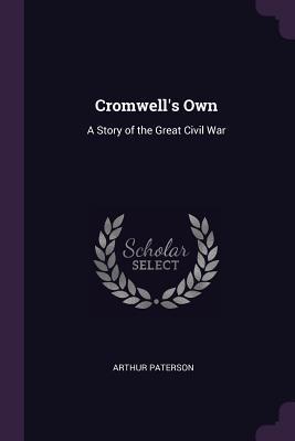Full Download Cromwell's Own: A Story of the Great Civil War - Arthur Paterson | ePub