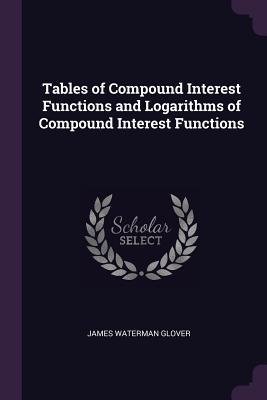 Full Download Tables of Compound Interest Functions and Logarithms of Compound Interest Functions - James Waterman Glover file in PDF