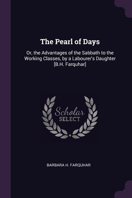 Download The Pearl of Days: Or, the Advantages of the Sabbath to the Working Classes, by a Labourer's Daughter [b.H. Farquhar] - Barbara H Farquhar | PDF