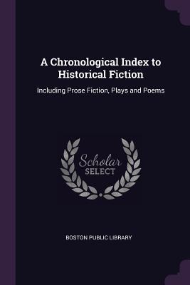 Read A Chronological Index to Historical Fiction: Including Prose Fiction, Plays and Poems - Boston Public Library | ePub