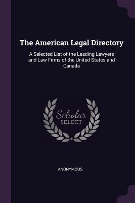 Full Download The American Legal Directory: A Selected List of the Leading Lawyers and Law Firms of the United States and Canada - Anonymous | PDF