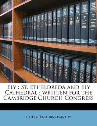 Read Online Ely: St. Etheldreda and Ely Cathedral; Written for the Cambridge Church Congress - E Hermitage 1866-1946 Day | ePub