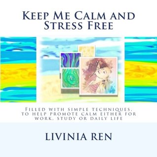 Read Keep Me Calm and Stress Free: Techniques to Help Promote Calm at Work and Home - Livinia Ren file in PDF
