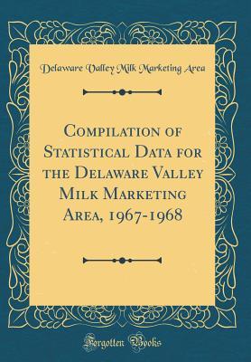 Download Compilation of Statistical Data for the Delaware Valley Milk Marketing Area, 1967-1968 (Classic Reprint) - Delaware Valley Milk Marketing Area | PDF