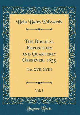 Read The Biblical Repository and Quarterly Observer, 1835, Vol. 5: Nos. XVII, XVIII (Classic Reprint) - Bela Bates Edwards | ePub