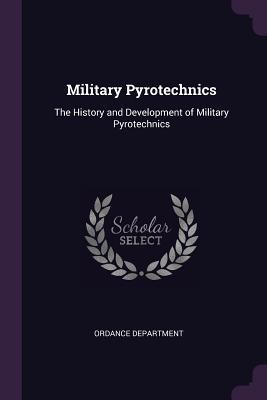 Full Download Military Pyrotechnics: The History and Development of Military Pyrotechnics - Ordance Department file in PDF