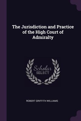 Read The Jurisdiction and Practice of the High Court of Admiralty - Robert Griffith Williams file in PDF