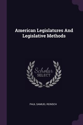 Read Online American Legislatures and Legislative Methods - Paul Samuel Reinsch | ePub