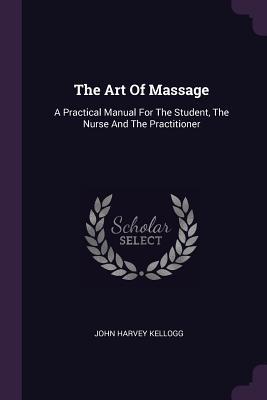 Read The Art Of Massage: A Practical Manual For The Student, The Nurse And The Practitioner - John Harvey Kellogg file in ePub