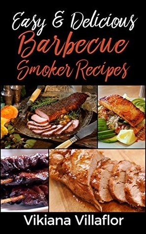 Read Easy & Delicious Barbecue Smoker Recipes: Book 4 - Vikiana Villaflor | PDF
