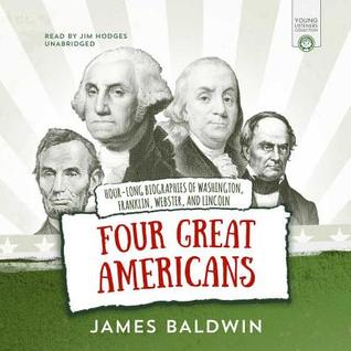 Full Download Four Great Americans: Hour-Long Biographies of Washington, Franklin, Webster, and Lincoln - James Baldwin | PDF