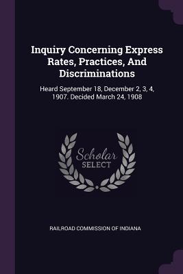 Download Inquiry Concerning Express Rates, Practices, and Discriminations: Heard September 18, December 2, 3, 4, 1907. Decided March 24, 1908 - Railroad Commission of Indiana file in ePub