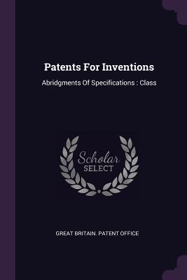 Read Patents For Inventions: Abridgments Of Specifications: Class - Great Britain Patent Office file in ePub