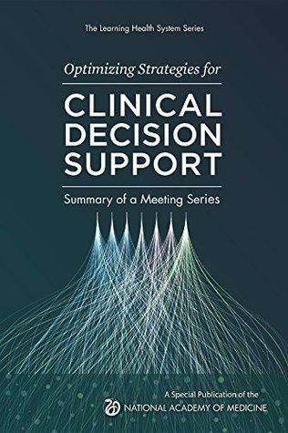 Read Online Optimizing Strategies for Clinical Decision Support: Summary of a Meeting Series (The Learning Health System Series) - James E. Tcheng file in PDF