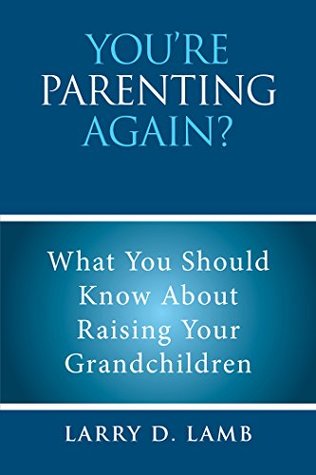Full Download You’Re Parenting Again?: What You Should Know About Raising Your Grandchildren - Larry D. Lamb file in ePub