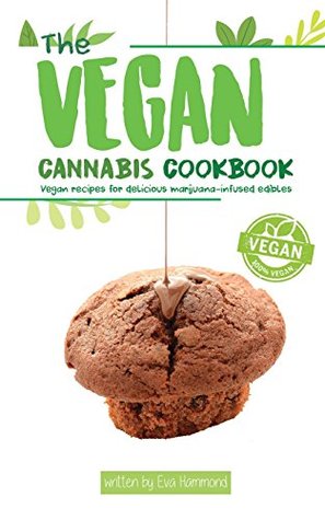 Download The Vegan Cannabis Cookbook: Vegan Recipes For Delicious Marijuana-Infused Edibles - Eva Hammond file in PDF