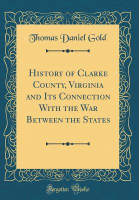 Download History of Clarke County, Virginia and Its Connection with the War Between the States (Classic Reprint) - Thomas Daniel Gold file in PDF