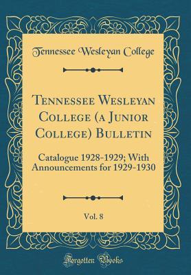 Download Tennessee Wesleyan College (a Junior College) Bulletin, Vol. 8: Catalogue 1928-1929; With Announcements for 1929-1930 (Classic Reprint) - Tennessee Wesleyan College | PDF
