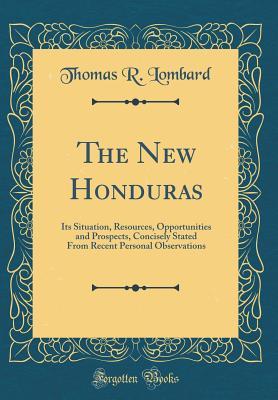 Download The New Honduras: Its Situation, Resources, Opportunities and Prospects, Concisely Stated from Recent Personal Observations (Classic Reprint) - Thomas R Lombard file in ePub