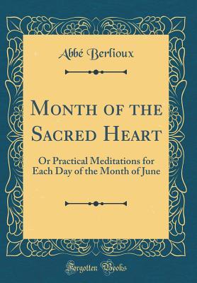 Read Online Month of the Sacred Heart: Or Practical Meditations for Each Day of the Month of June (Classic Reprint) - Abbe Berlioux file in PDF