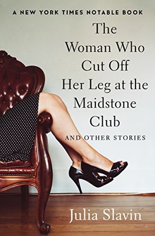 Download The Woman Who Cut Off Her Leg at the Maidstone Club: And Other Stories - Julia Slavin | PDF