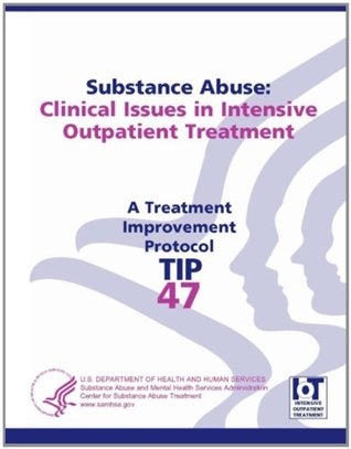 Full Download Substance Abuse: Clinical Issues in Intensive Outpatient Treatment (Treatment Improvement Protocol Series - Tip 47) - U.S. Department of Health and Human Services | PDF