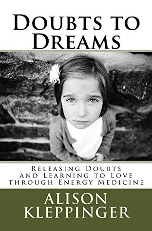 Download Doubts to Dreams: Releasing Doubts and Learning to Love Through Energy Medicine - Alison Kleppinger file in PDF