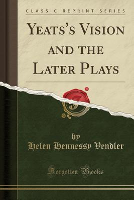 Download Yeats's Vision and the Later Plays (Classic Reprint) - Helen Vendler file in PDF