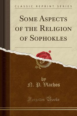 Full Download Some Aspects of the Religion of Sophokles (Classic Reprint) - N P Vlachos file in PDF