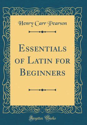 Full Download Essentials of Latin for Beginners (Classic Reprint) - Henry Carr Pearson | ePub